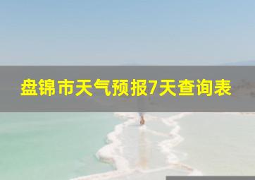 盘锦市天气预报7天查询表