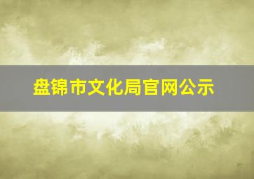 盘锦市文化局官网公示