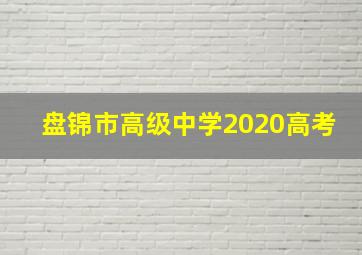 盘锦市高级中学2020高考