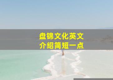 盘锦文化英文介绍简短一点