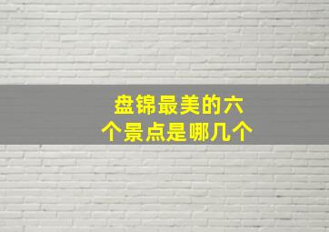 盘锦最美的六个景点是哪几个