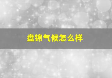 盘锦气候怎么样