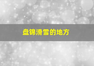 盘锦滑雪的地方