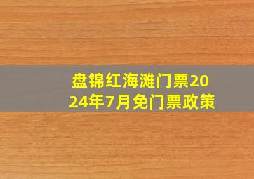 盘锦红海滩门票2024年7月免门票政策