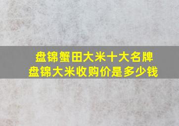 盘锦蟹田大米十大名牌盘锦大米收购价是多少钱