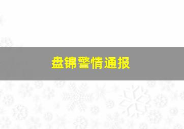 盘锦警情通报