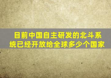 目前中国自主研发的北斗系统已经开放给全球多少个国家