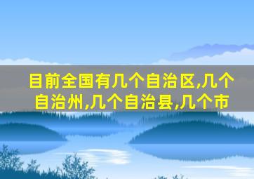 目前全国有几个自治区,几个自治州,几个自治县,几个市