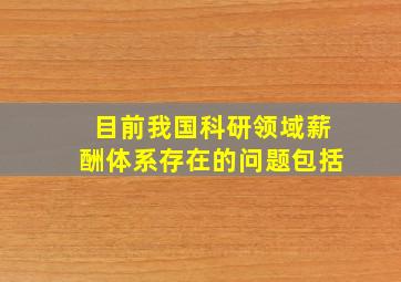 目前我国科研领域薪酬体系存在的问题包括