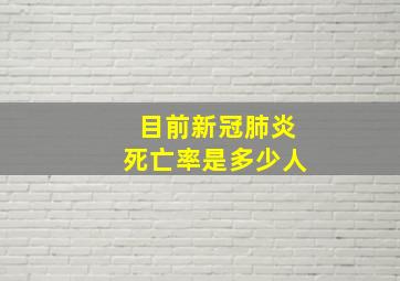 目前新冠肺炎死亡率是多少人