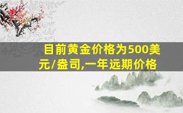 目前黄金价格为500美元/盎司,一年远期价格