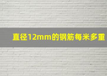 直径12mm的钢筋每米多重