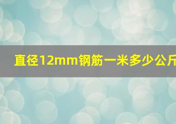 直径12mm钢筋一米多少公斤