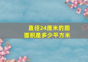 直径24厘米的圆面积是多少平方米