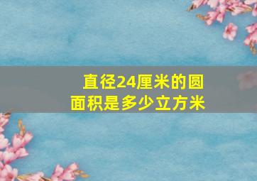 直径24厘米的圆面积是多少立方米