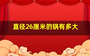 直径26厘米的锅有多大