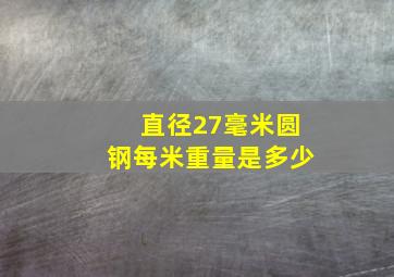 直径27毫米圆钢每米重量是多少