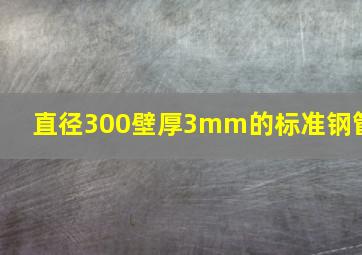 直径300壁厚3mm的标准钢管