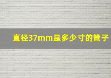 直径37mm是多少寸的管子