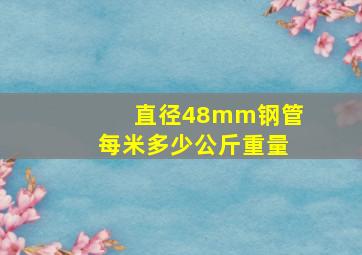 直径48mm钢管每米多少公斤重量