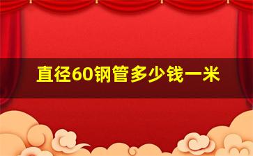 直径60钢管多少钱一米