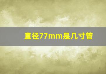 直径77mm是几寸管