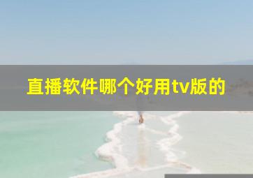 直播软件哪个好用tv版的