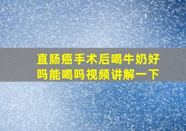 直肠癌手术后喝牛奶好吗能喝吗视频讲解一下