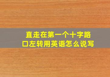 直走在第一个十字路口左转用英语怎么说写