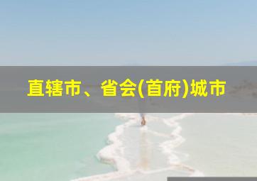 直辖市、省会(首府)城市