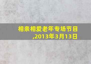 相亲相爱老年专场节目,2013年3月13日