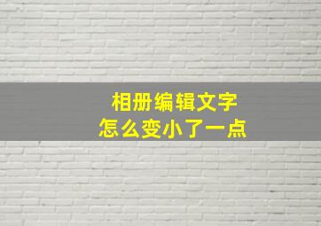 相册编辑文字怎么变小了一点