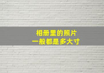 相册里的照片一般都是多大寸