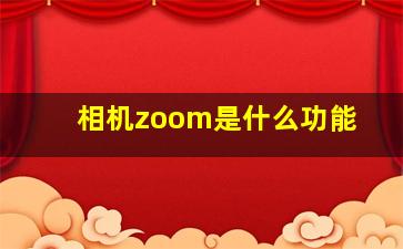 相机zoom是什么功能