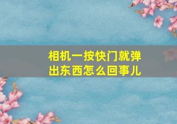 相机一按快门就弹出东西怎么回事儿