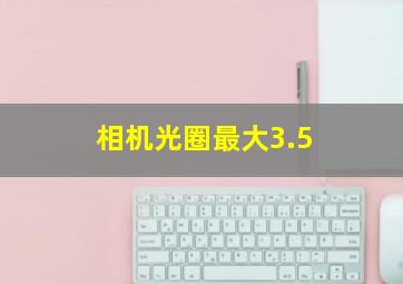 相机光圈最大3.5