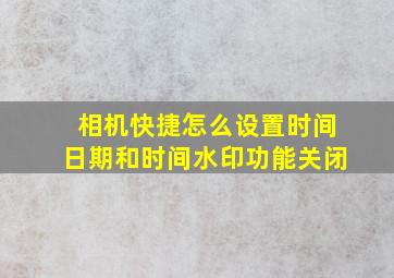 相机快捷怎么设置时间日期和时间水印功能关闭