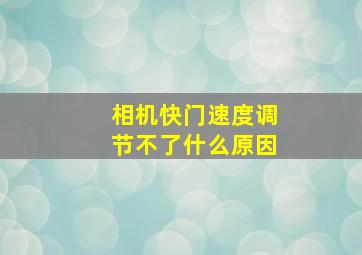 相机快门速度调节不了什么原因