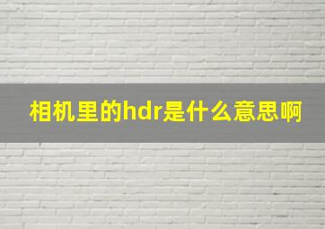 相机里的hdr是什么意思啊