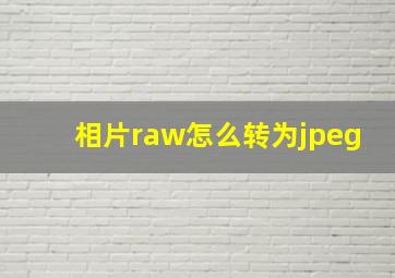 相片raw怎么转为jpeg