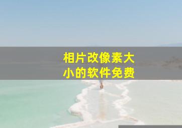 相片改像素大小的软件免费