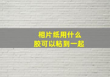 相片纸用什么胶可以粘到一起