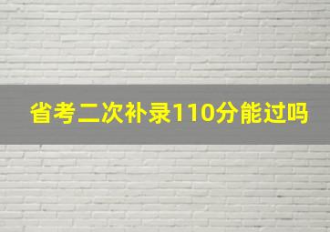 省考二次补录110分能过吗