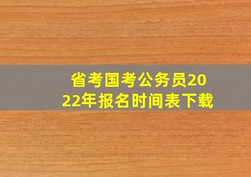 省考国考公务员2022年报名时间表下载