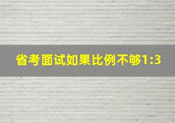 省考面试如果比例不够1:3