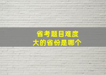 省考题目难度大的省份是哪个