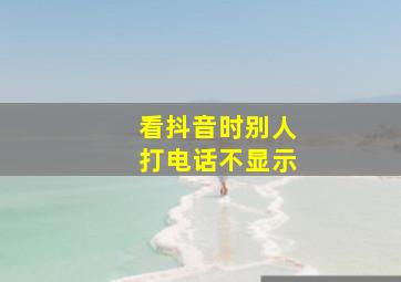 看抖音时别人打电话不显示