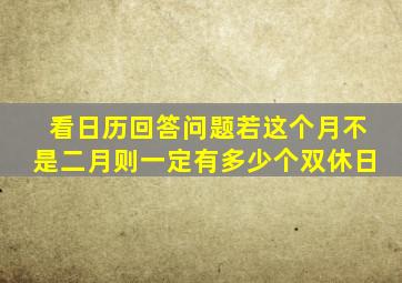 看日历回答问题若这个月不是二月则一定有多少个双休日