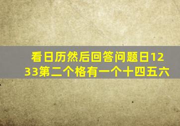 看日历然后回答问题日1233第二个格有一个十四五六