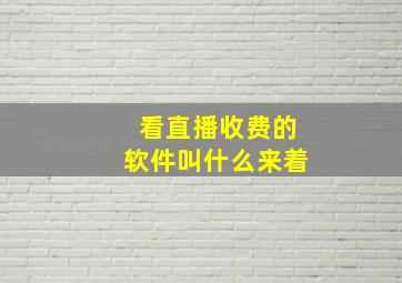 看直播收费的软件叫什么来着